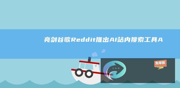 亮剑谷歌：Reddit推出AI站内搜索工具Answers